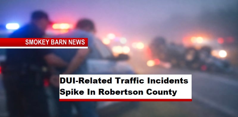DUI-Related Traffic Incidents Spike In Robertson County