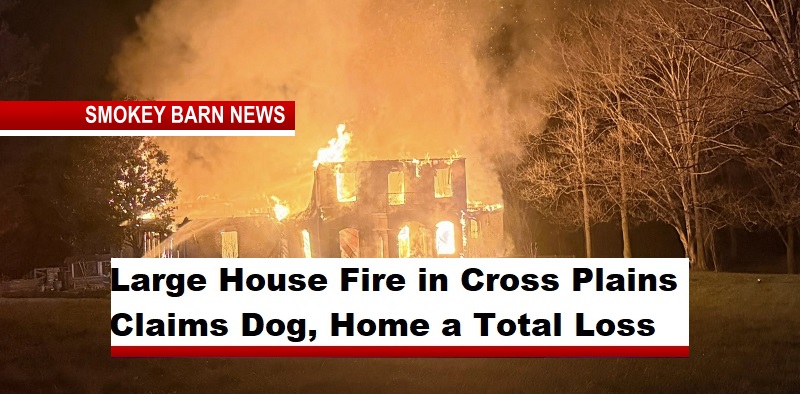 Large House Fire in Cross Plains Claims Dog, Home a Total Loss