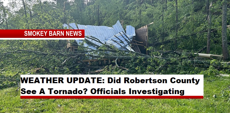 WEATHER UPDATE: Did Robertson County See A Tornado? Officials Investigating