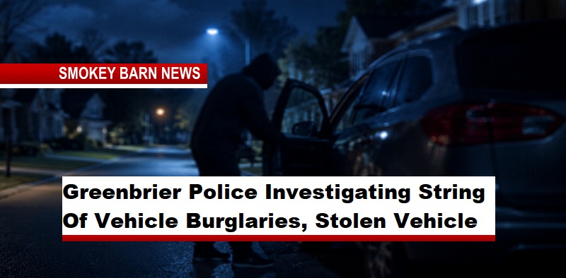 Greenbrier Police Investigating String Of Vehicle Burglaries, Stolen Vehicle