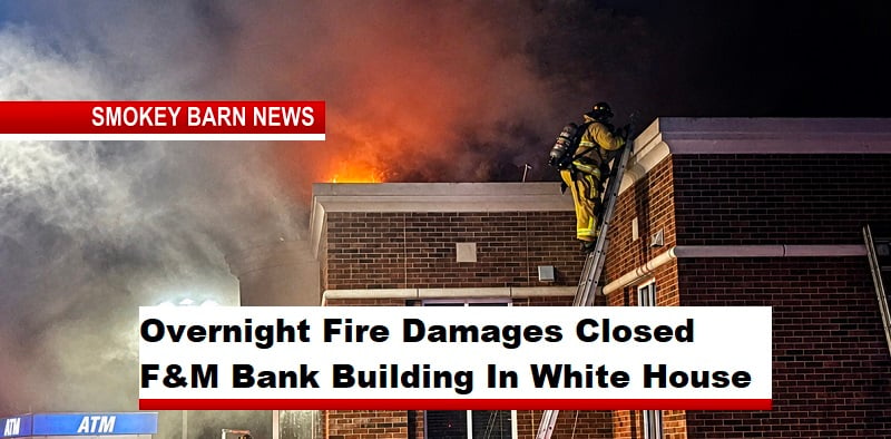 Overnight Fire Damages Closed F&M Bank Building In White House