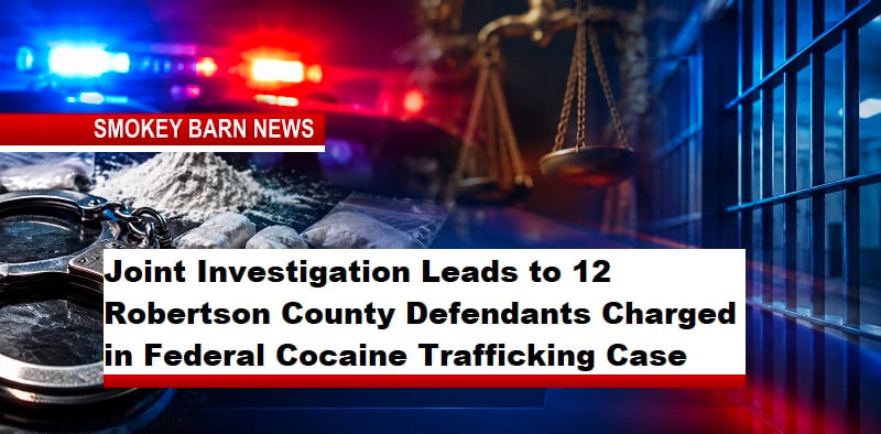 Joint Investigation Leads to 12 Robertson County Defendants Charged in Federal Cocaine Trafficking Case