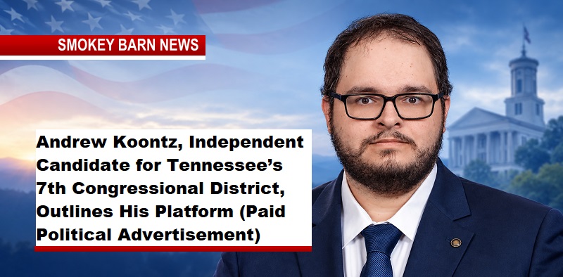 Andrew Koontz, Independent Candidate for Tennessee’s 7th Congressional District, Outlines His Platform (Paid Political Advertisement)